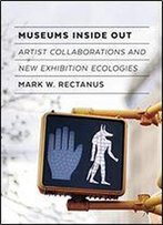 Museums Inside Out: Artist Collaborations And New Exhibition Ecologies