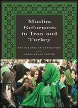 Muslim Reformers In Iran And Turkey: The Paradox Of Moderation (modern Middle East)