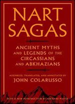 Nart Sagas: Ancient Myths And Legends Of The Circassians And Abkhazians