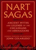 Nart Sagas: Ancient Myths And Legends Of The Circassians And Abkhazians