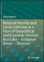 National Identity And Social Cohesion In A Time Of Geopolitical And Economic Tension: Australia European Union Slovenia