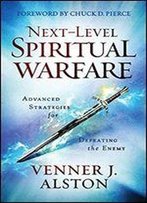 Next-Level Spiritual Warfare: Advanced Strategies For Defeating The Enemy