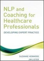 Nlp And Coaching For Health Care Professionals: Developing Expert Practice