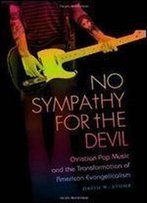 No Sympathy For The Devil: Christian Pop Music And The Transformation Of American Evangelicalism