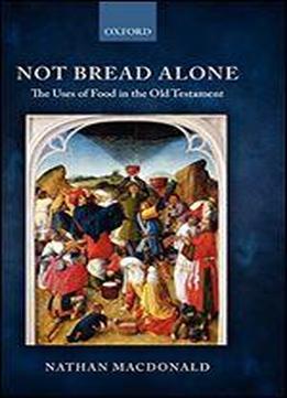 Not Bread Alone: The Uses Of Food In The Old Testament