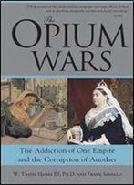Opium Wars: The Addiction Of One Empire And The Corruption Of Another