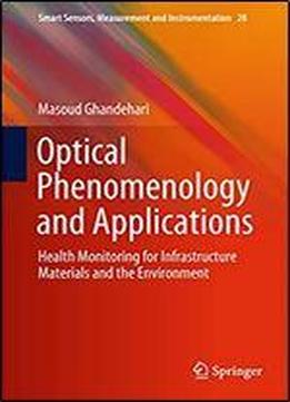 Optical Phenomenology And Applications: Health Monitoring For Infrastructure Materials And The Environment (smart Sensors, Measurement And Instrumentation Book 28)