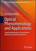 Optical Phenomenology And Applications: Health Monitoring For Infrastructure Materials And The Environment (Smart Sensors, Measurement And Instrumentation Book 28)