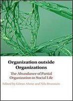 Organization Outside Organizations: The Abundance Of Partial Organization In Social Life