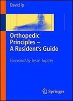 Orthopedic Principles - A Resident's Guide: A Resident's Guide