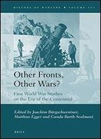 Other Fronts, Other Wars?: First World War Studies On The Eve Of The Centennial