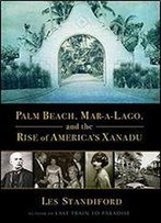 Palm Beach, Mar-A-Lago, And The Rise Of America's Xanadu