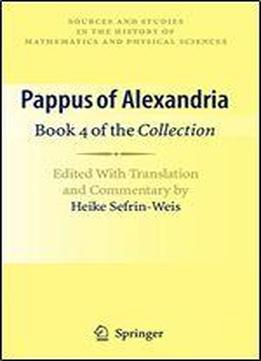 Pappus Of Alexandria: Book 4 Of The Collection: Edited With Translation And Commentary By Heike Sefrin-weis (sources And Studies In The History Of Mathematics And Physical Sciences)
