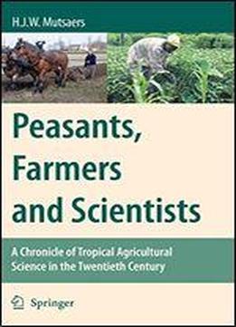 Peasants, Farmers And Scientists: A Chronicle Of Tropical Agricultural Science In The Twentieth Century