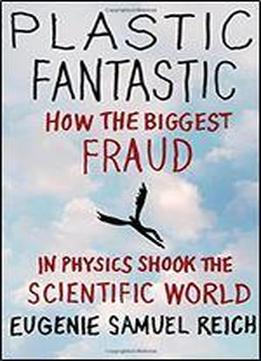 Plastic Fantastic: How The Biggest Fraud In Physics Shook The Scientific World