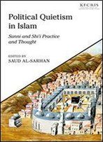 Political Quietism In Islam: Sunni And Shii Practice And Thought