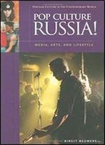 Pop Culture Russia!: Media, Arts, And Lifestyle (Popular Culture In The Contemporary World)
