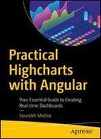 Practical Highcharts With Angular: Your Essential Guide To Creating Real-Time Dashboards