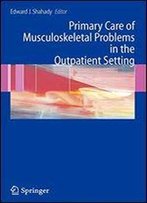 Primary Care Of Musculoskeletal Problems In The Outpatient Setting