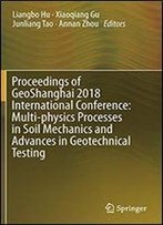 Proceedings Of Geoshanghai 2018 International Conference: Multi-Physics Processes In Soil Mechanics And Advances In Geotechnical Testing