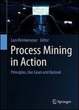 Process Mining In Action: Principles, Use Cases And Outlook