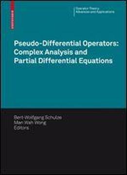 Pseudo-differential Operators: Complex Analysis And Partial Differential Equations (operator Theory: Advances And Applications)