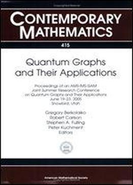 Quantum Graphs And Their Applications: Proceedings Of An Ams-ims-siam Joint Summer Research Conference On Quantum Graphs And Their Applications, June 19-23, 2005, Snowbird, Utah