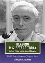 Reading R. S. Peters Today: Analysis, Ethics, And The Aims Of Education