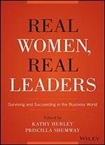 Real Women, Real Leaders: Surviving And Succeeding In The Business World