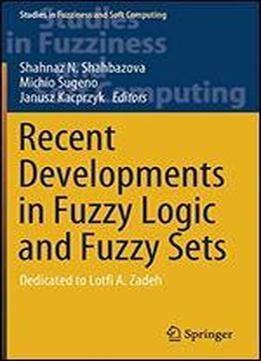 Recent Developments In Fuzzy Logic And Fuzzy Sets: Dedicated To Lotfi A. Zadeh