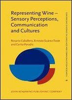 Representing Wine - Sensory Perceptions, Communication And Cultures