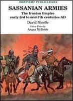 Sassanian Armies: The Iranian Empire Early 3rd To Mid-7th Centuries Ad