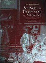 Science And Technology In Medicine: An Illustrated Account Based On Ninety-Nine Landmark Publications From Five Centuries