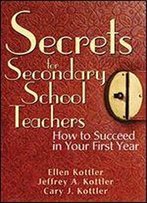 Secrets For Secondary School Teachers: How To Succeed In Your First Year