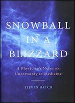 Snowball In A Blizzard: A Physician's Notes On Uncertainty In Medicine