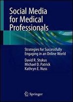 Social Media For Medical Professionals: Strategies For Successfully Engaging In An Online World