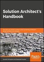 Solution Architect's Handbook: Kick-Start Your Solution Architect Career By Learning... Architecture Design Principles And Strategies