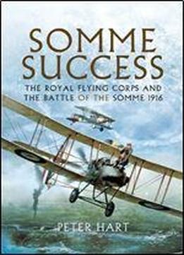 Somme Success: The Royal Flying Corps And The Battle Of The Somme, 1916