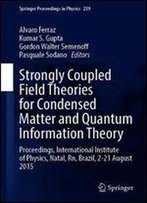 Strongly Coupled Field Theories For Condensed Matter And Quantum Information Theory: Proceedings, International Institute Of Physics, Natal, Rn, Brazil, 2-21 August 2015