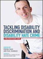 Tackling Disability Discrimination And Disability Hate Crime: A Multidisciplinary Guide