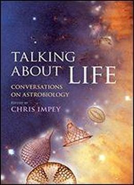 Talking About Life: Conversations On Astrobiology