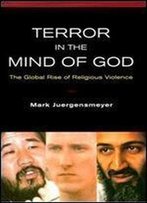 Terror In The Mind Of God: The Global Rise Of Religious Violence (Comparative Studies In Religion And Society)