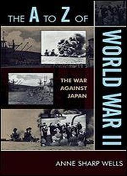 The A To Z Of World War Ii: The War Against Japan (the A To Z Guide Series)