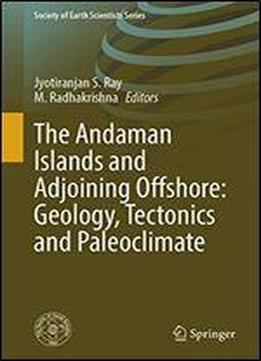 The Andaman Islands And Adjoining Offshore: Geology, Tectonics And Paleoclimate