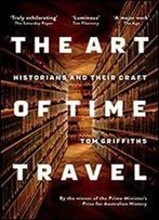The Art Of Time Travel: Historians And Their Craft