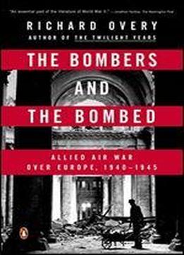 The Bombers And The Bombed: Allied Air War Over Europe, 1940-1945