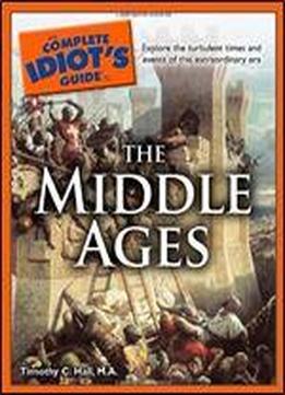 The Complete Idiot's Guide To The Middle Ages