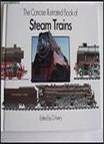The Concise Illustrated Book Of Steam Trains