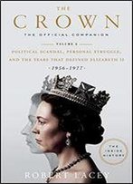 The Crown: The Official Companion: Political Scandal, Personal Struggle, And The Years That Defined Elizabeth Ii (1956-1977)