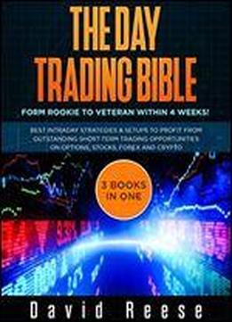 The Day Trading Bible: Form Rookie To Veteran Within 4 Weeks! Best Intraday Strategies And Setups To Profit From Outstanding Short-term Trading Opportunities On Options, Stocks, Forex And Crypto